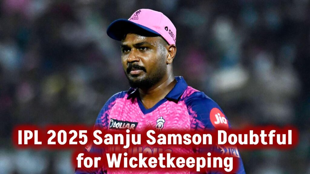 IPL 2025 Sanju Samson Doubtful for Wicketkeeping