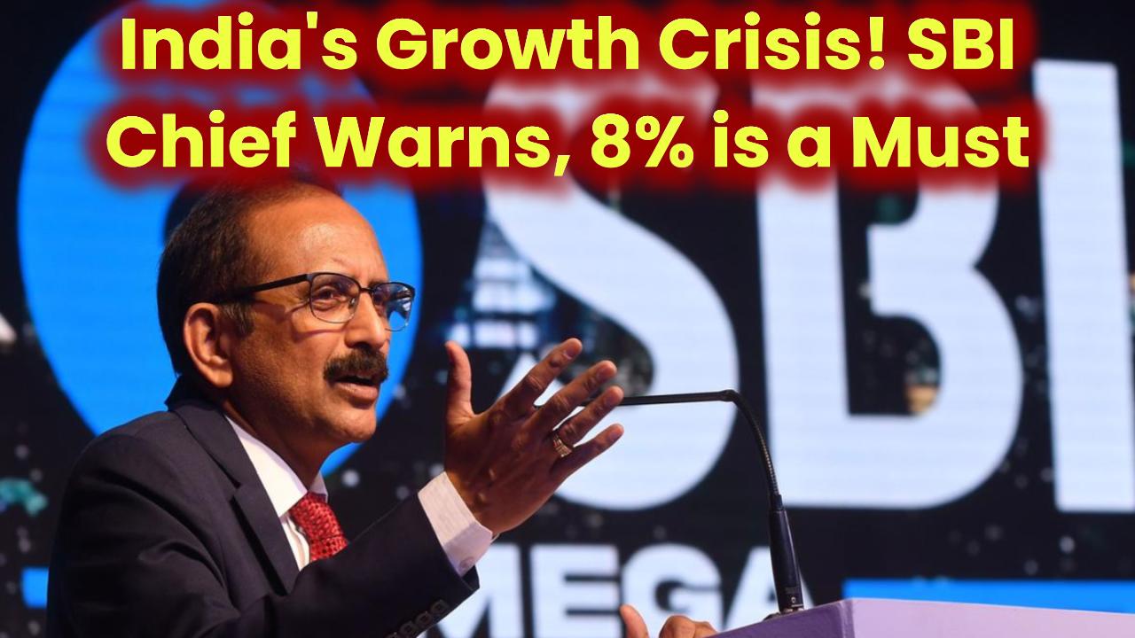 India's Growth Crisis! SBI Chief Warns, 8% is a Must