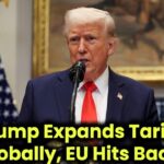 Trump Expands Tariffs Globally, EU Hits Back