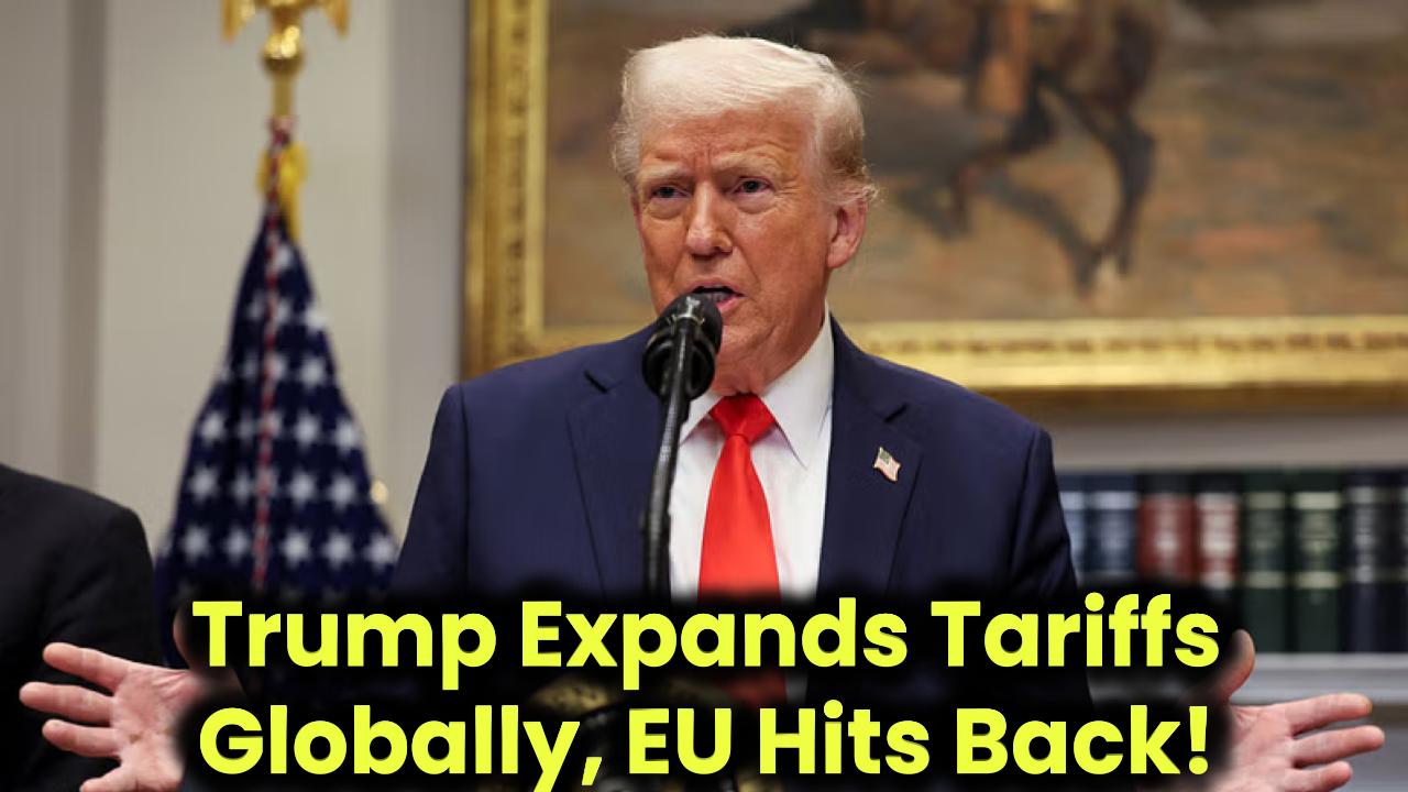 Trump Expands Tariffs Globally, EU Hits Back