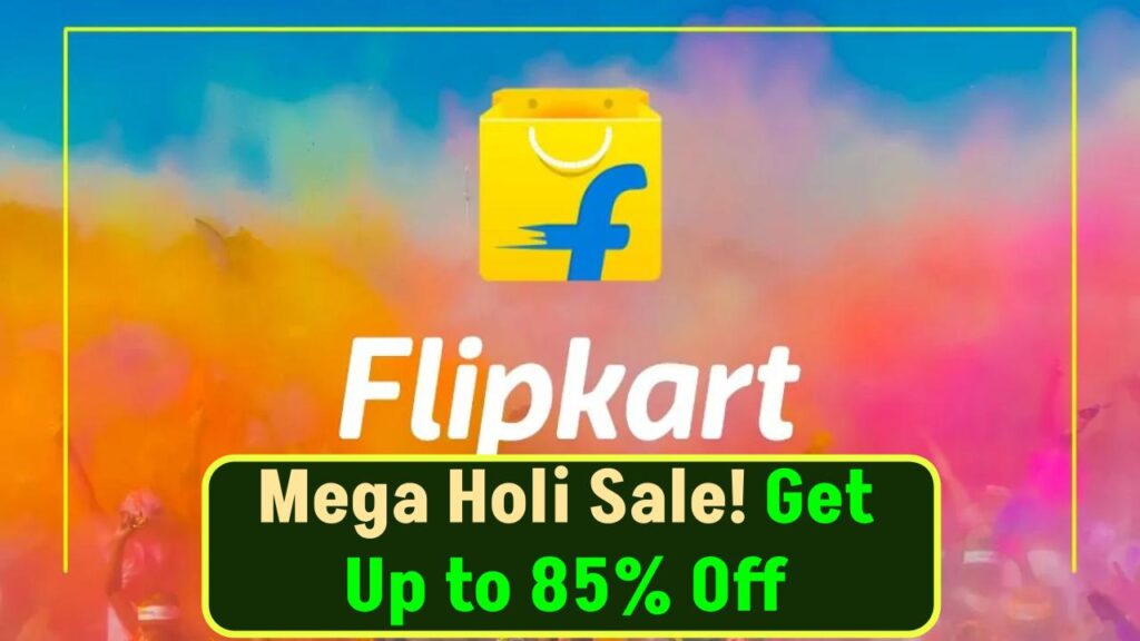 Flipkart’s Mega Holi Sale! Get Up to 85% Off on Smartphones, Laptops & More!