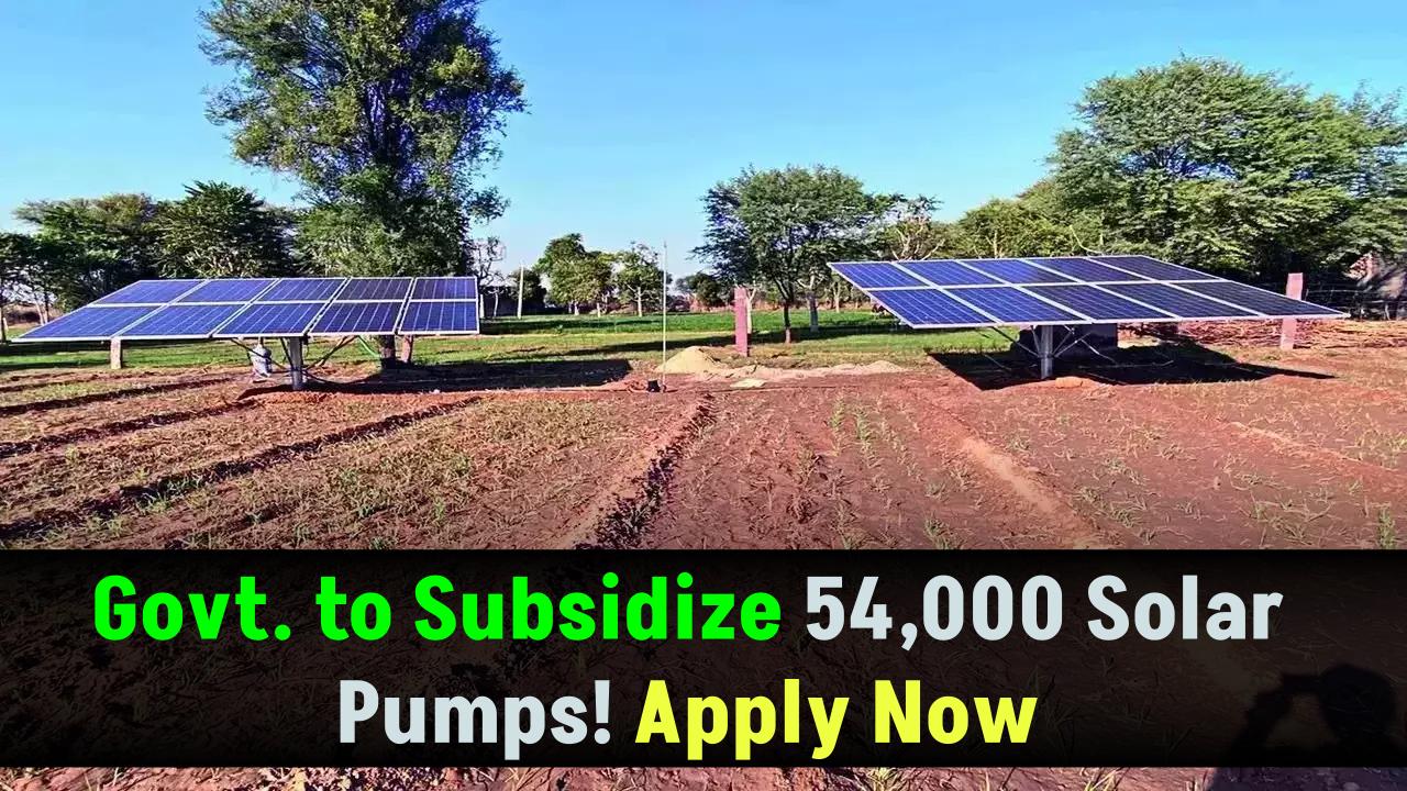 Good news for farmers! Govt to Subsidize 54,000 Solar Pumps—Apply Now!