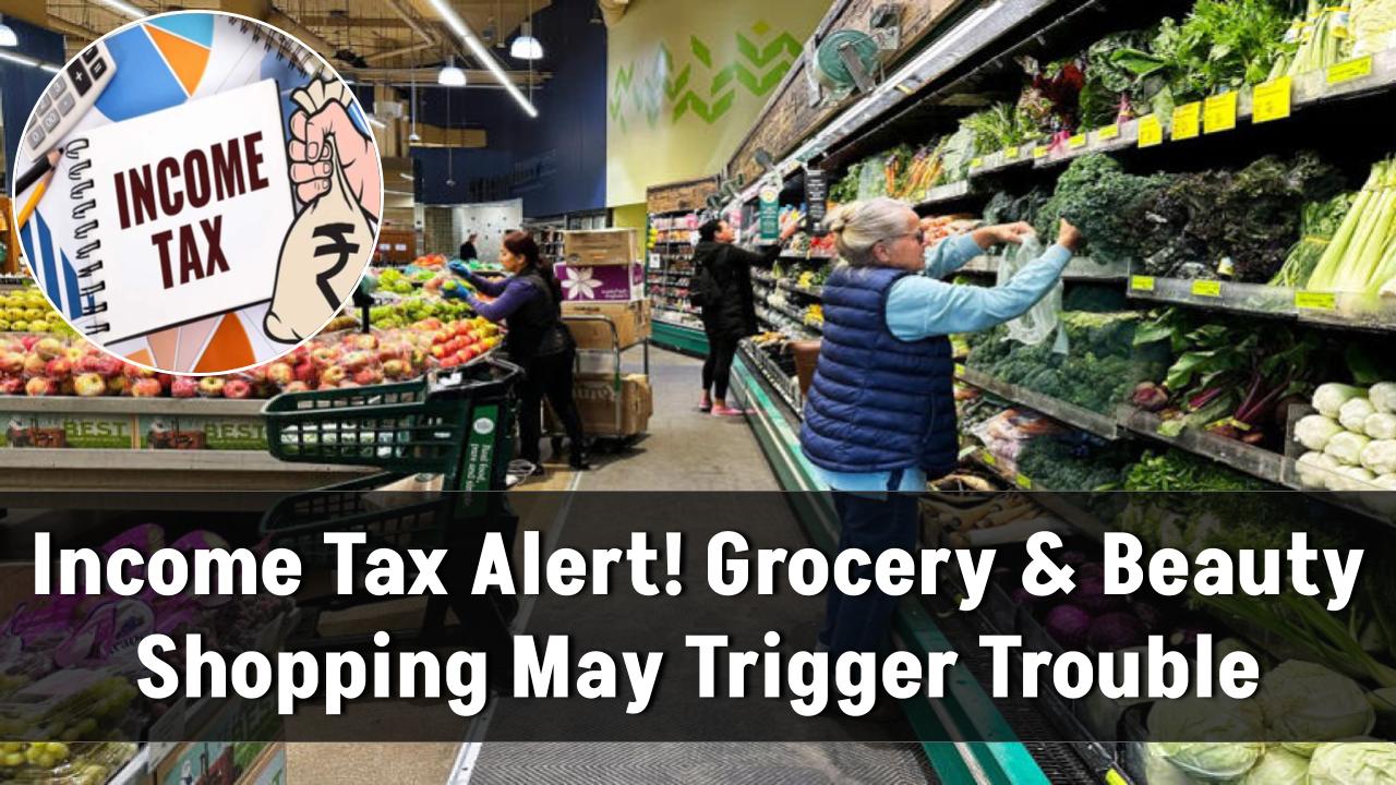 income-tax-alert-grocery-beauty-shopping-new-rules