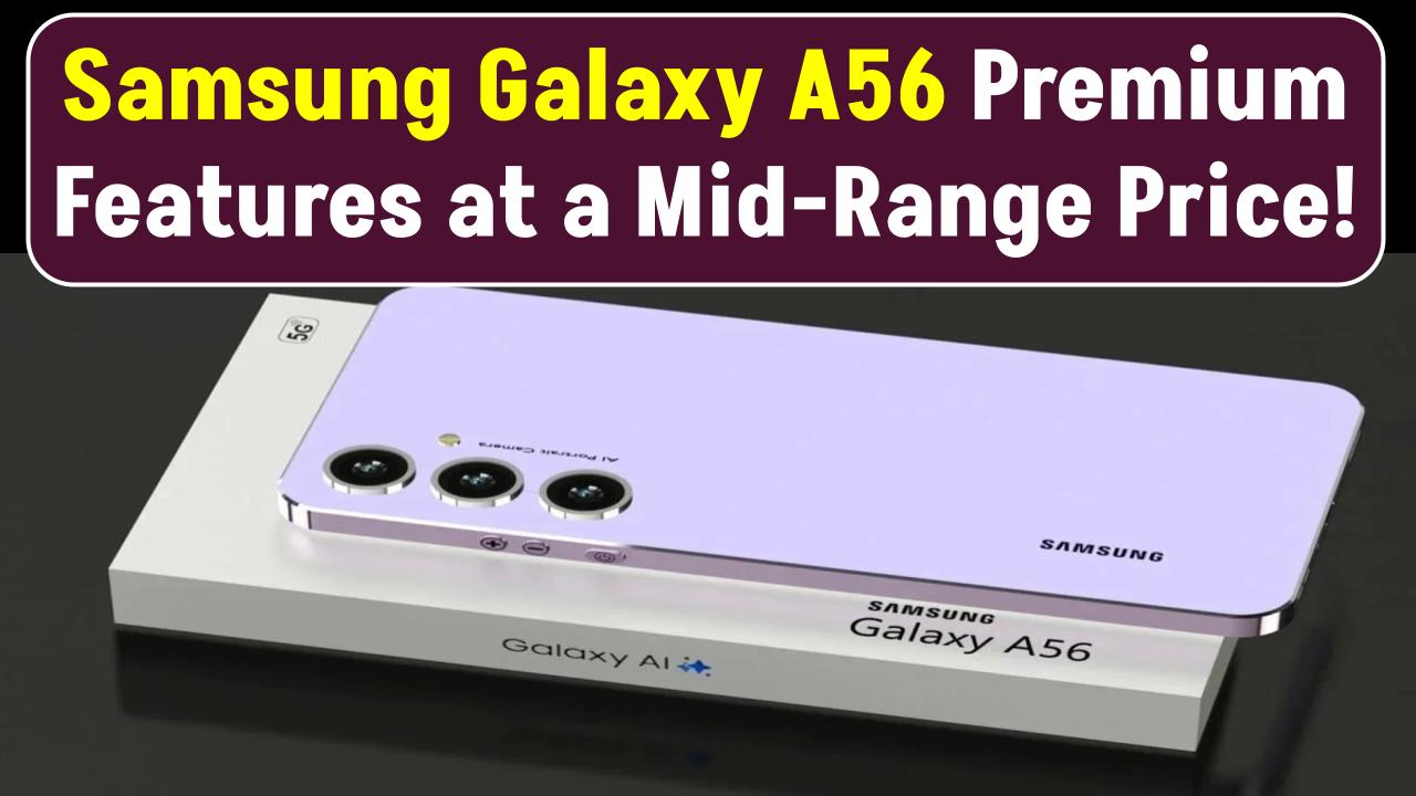 Samsung Galaxy A56: Specs, Features & Price – Is It Worth the Hype?