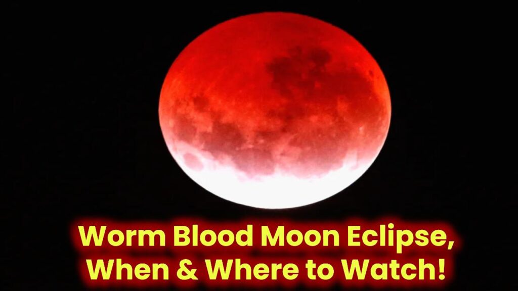 worm-blood-moon-total-lunar-eclipse-when-where-to-watch-north-america